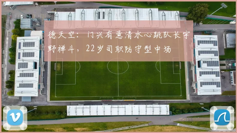 德天空：门兴有意清水心跳队长宇野禅斗，22岁司职防守型中场