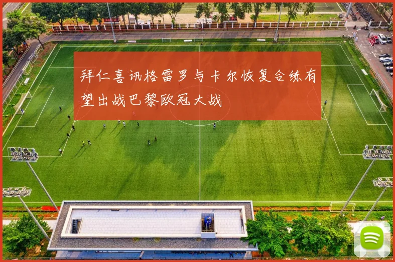 拜仁喜讯格雷罗与卡尔恢复合练有望出战巴黎欧冠大战