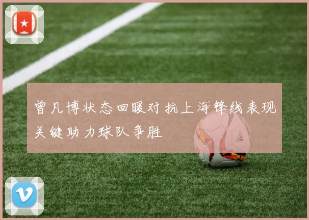 曾凡博状态回暖对抗上海锋线表现关键助力球队争胜